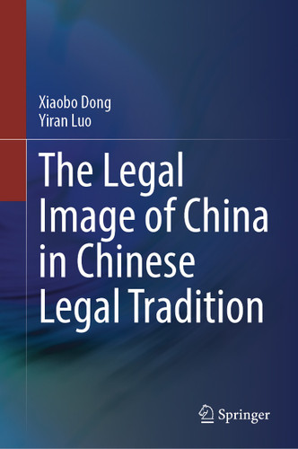 The Legal Image of China in Chinese Legal Tradition book cover by Xiaobo Dong, Yiran Luo