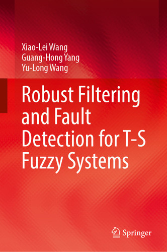 Robust Filtering and Fault Detection for T-S Fuzzy Systems book cover by Xiao-lei Wang, Guang-Hong Yang, Yu-Long Wang