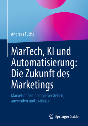 MarTech, KI und Automatisierung: Die Zukunft des Marketings: Marketingtechnologie verstehen, anwenden und skalieren book cover by Andreas Fuchs