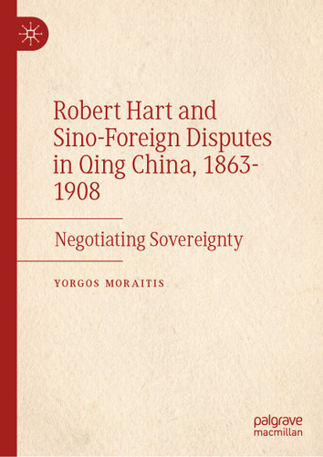 Robert Hart and Sino-Foreign Disputes in Qing China, 1863-1908: Negotiating Sovereignty book cover by Yorgos Moraitis