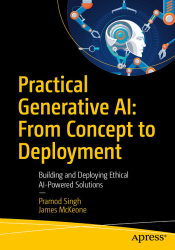 Practical Generative AI: From Concept to Deployment: Building and Deploying Ethical AI-Powered Solutions book cover by Pramod Singh, James McKeone