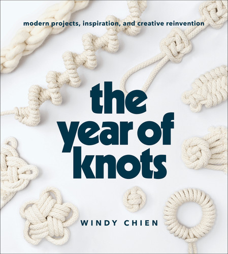 The Year of Knots: Modern Projects, Inspiration, and Creative Reinvention book cover by Windy Chien