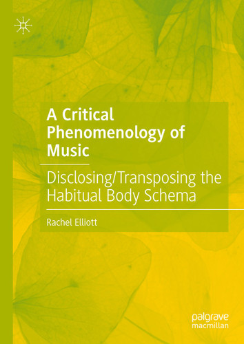 A Critical Phenomenology of Music: Disclosing/Transposing the Habitual Body Schema book cover by Rachel Elliott