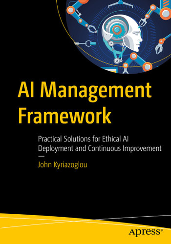 AI Management Framework: Practical Solutions for Ethical AI Deployment and Continuous Improvement book cover by John Kyriazoglou