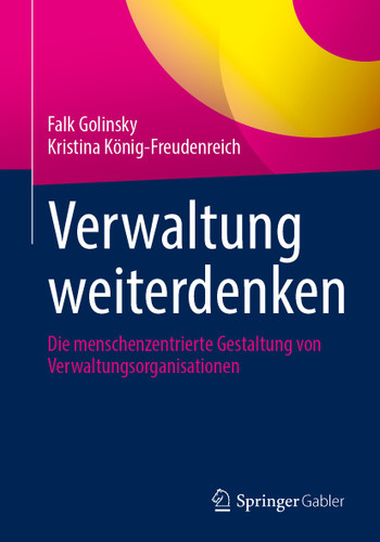 Verwaltung weiterdenken: Die menschenzentrierte Gestaltung von Verwaltungsorganisationen book cover by Falk Golinsky, Kristina König-Freudenreich