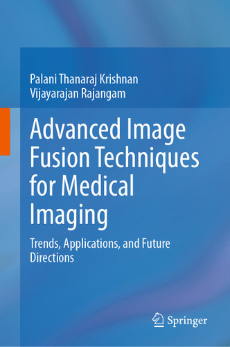 Advanced Image Fusion Techniques for Medical Imaging: Trends, Applications, and Future Directions book cover by Palani Thanaraj Krishnan, Vijayarajan Rajangam