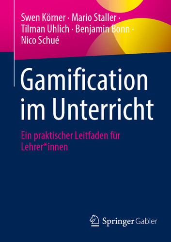 Gamification im Unterricht: Ein praktischer Leitfaden für Lehrer*innen book cover by Swen Körner, Mario Staller, Tilman Uhlich, Benjamin Bonn, Nico Schué