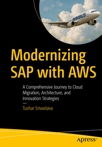 Modernizing SAP with AWS: A Comprehensive Journey to Cloud Migration, Architecture, and Innovation Strategies book cover by Tushar Srivastava