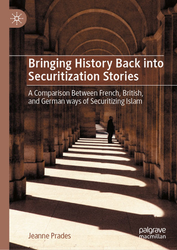 Bringing History Back into Securitization Stories: A Comparison Between French, British, and German ways of Securitizing Islam book cover by Jeanne Prades