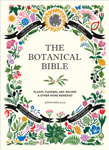 The Botanical Bible: Plants, Flowers, Art, Recipes & Other Home Uses (The Backyard Naturalist Series) book cover by Sonya Patel Ellis