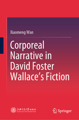 Corporeal Narrative in David Foster Wallace’s Fiction book cover by Xiaomeng Wan