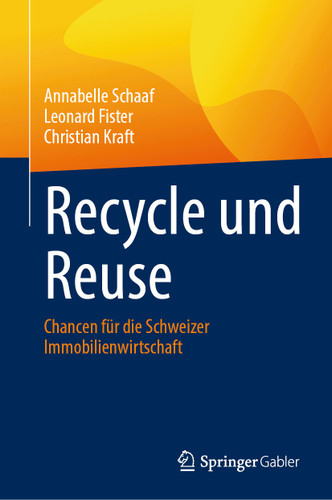 Recycle und Reuse: Chancen für die Schweizer Immobilienwirtschaft book cover by Annabelle Schaaf, Leonard Fister, Christian Kraft