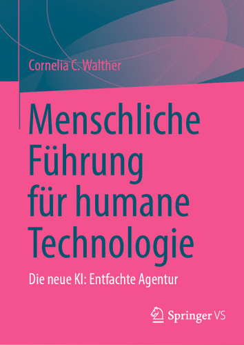 Menschliche Führung für humane Technologie: Die neue KI: Entfachte Agentur book cover by Cornelia C. Walther