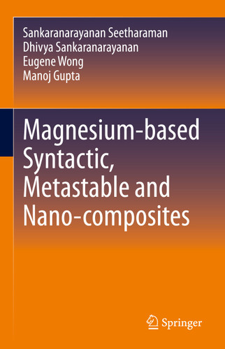 Magnesium-based Syntactic, Metastable and Nano-composites book cover by Sankaranarayanan Seetharaman, Dhivya Sankaranarayanan, Eugene Wong, Manoj Gupta