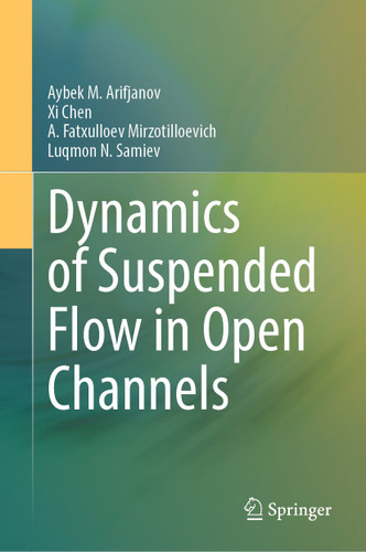 Dynamics of Suspended Flow in Open Channels book cover by Aybek M. Arifjanov, Xi Chen, A. Fatxulloev Mirzotilloevich, Luqmon N. Samiev