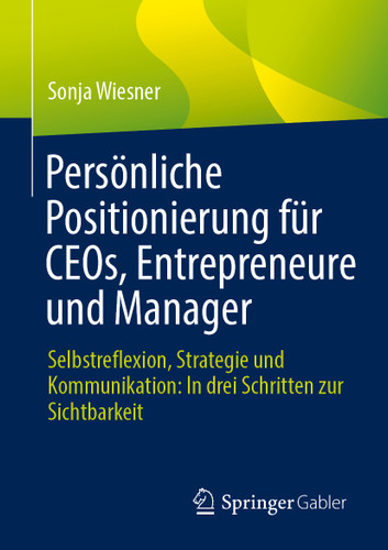 Persönliche Positionierung für CEOs, Entrepreneure und Manager: Selbstreflexion, Strategie und Kommunikation: In drei Schritten zur Sichtbarkeit book cover by Sonja Wiesner