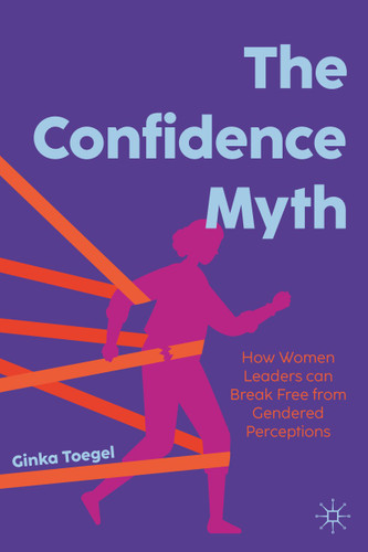 The Confidence Myth: How Women Leaders can Break Free from Gendered Perceptions book cover by Ginka Toegel