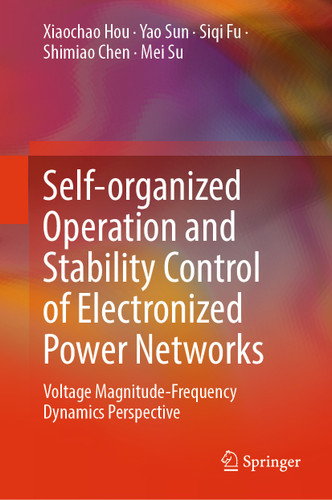 Self-organized Operation and Stability Control of Electronized Power Networks: Voltage Magnitude-Frequency Dynamics Perspective book cover by Xiaochao Hou, Yao Sun, Siqi Fu, Shimiao Chen, Mei Su