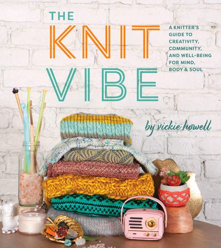 The Knit Vibe: A Knitter’s Guide to Creativity, Community, and Well-being for Mind, Body & Soul book cover by Vickie Howell