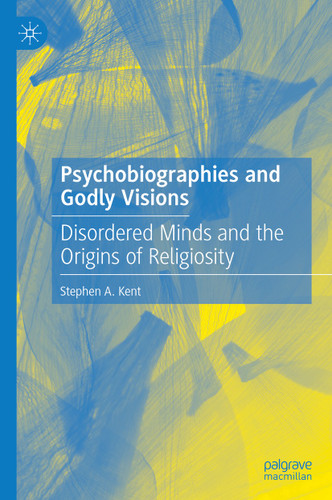 Psychobiographies and Godly Visions: Disordered Minds and the Origins of Religiosity book cover by Stephen A. Kent