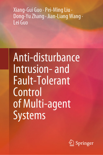 Anti-disturbance Intrusion- and Fault-Tolerant Control of Multi-agent Systems book cover by Xiang-Gui Guo, Pei-Ming Liu, Dong-Yu Zhang, Jian-Liang Wang, Lei Guo