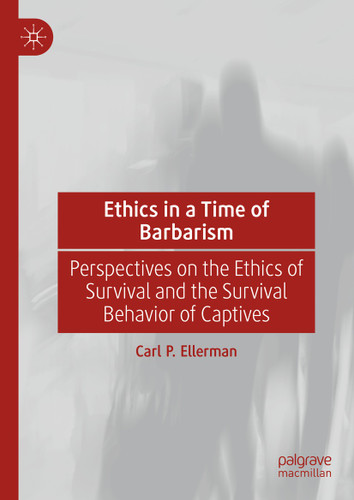 Ethics in a Time of Barbarism: Perspectives on the Ethics of Survival and the Survival Behavior of Captives book cover by Carl P. Ellerman