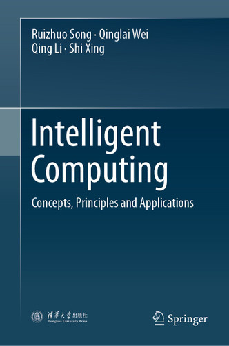 Intelligent Computing: Concepts, Principles and Applications book cover by Ruizhuo Song, Qinglai Wei, Qing Li, Shi Xing