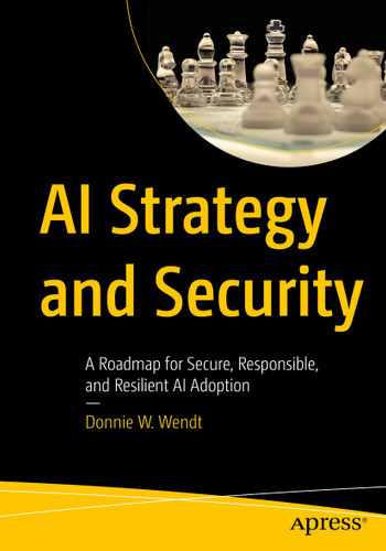 AI Strategy and Security: A Roadmap for Secure, Responsible, and Resilient AI Adoption book cover by Donnie W. Wendt
