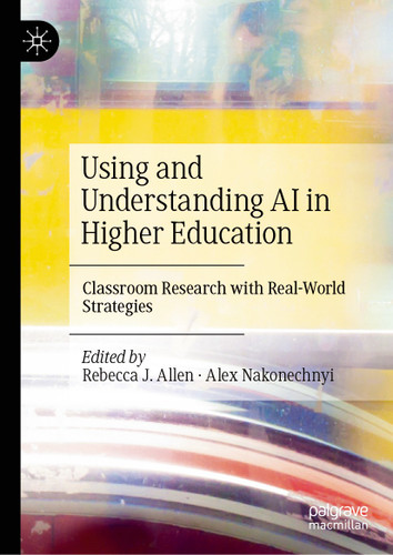 Using and Understanding AI in Higher Education: Classroom Research with Real-World Strategies book cover by 
