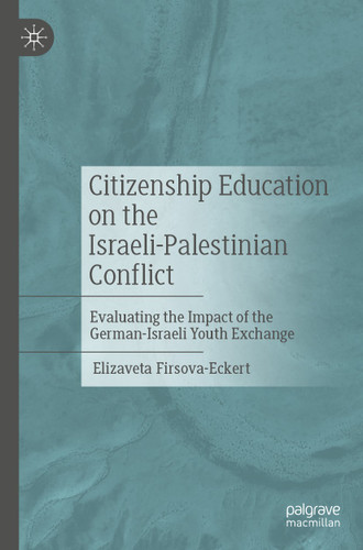 Citizenship Education on the Israeli-Palestinian Conflict: Evaluating the Impact of the German-Israeli Youth Exchange book cover by Elizaveta Firsova-Eckert