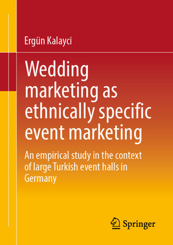 Wedding marketing as ethnically specific event marketing: An empirical study in the context of large Turkish event halls in Germany book cover by Ergün Kalayci