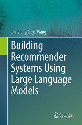 Building Recommender Systems Using Large Language Models book cover by Jianqiang (Jay) Wang