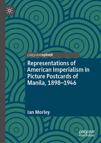 Representations of American Imperialism in Picture Postcards of Manila, 1898-1946 book cover by Ian Morley