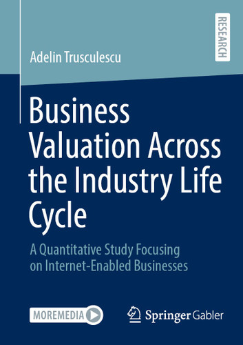 Business Valuation Across the Industry Life Cycle: A Quantitative Study Focusing on Internet-Enabled Businesses book cover by Adelin Trusculescu