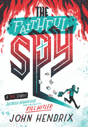 The Faithful Spy: Dietrich Bonhoeffer and the Plot to Kill Hitler book cover by John Hendrix