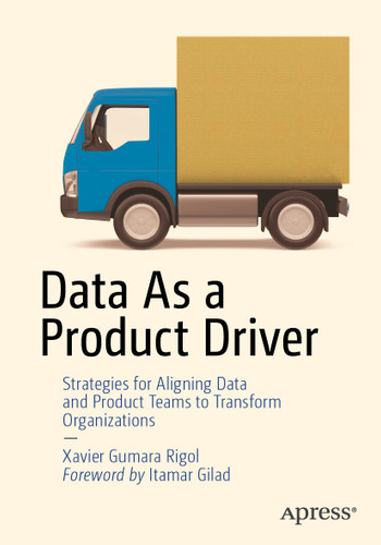 Data As a Product Driver: Strategies for Aligning Data and Product Teams to Transform Organizations book cover by Xavier Gumara Rigol