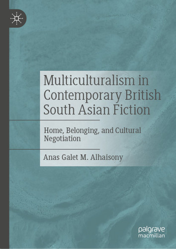 Multiculturalism in Contemporary British South Asian Fiction: Home, Belonging, and Cultural Negotiation book cover by Anas Galet M. Alhaisony