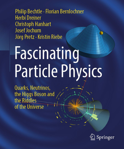 Fascinating Particle Physics: Quarks, Neutrinos, the Higgs Boson and the Riddles of the Universe book cover by Philip Bechtle, Florian Bernlochner, Herbi Dreiner, Christoph Hanhart, Josef Jochum, Jörg Pretz, Kristin Riebe