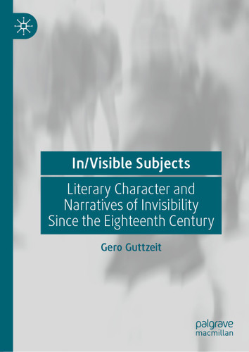 In/Visible Subjects: Literary Character and Narratives of Invisibility Since the Eighteenth Century book cover by Gero Guttzeit