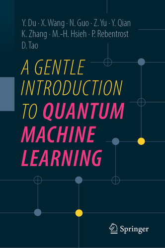 A Gentle Introduction to Quantum Machine Learning book cover by Yuxuan Du, Xinbiao Wang, Naixu Guo, Zhan Yu, Yang Qian, Kaining Zhang, Min-Hsiu Hsieh, Patrick Rebentrost, Dacheng Tao
