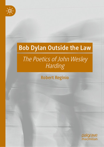Bob Dylan Outside the Law: The Poetics of John Wesley Harding book cover by Robert Reginio