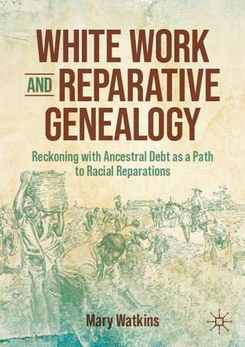 White Work and Reparative Genealogy: Reckoning with Ancestral Debt as a Path to Racial Reparations book cover by Mary Watkins