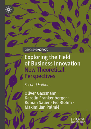 Exploring the Field of Business Innovation: New Theoretical Perspectives book cover by Oliver Gassmann, Karolin Frankenberger, Roman Sauer, Ivo Blohm, Maximilian Palmié
