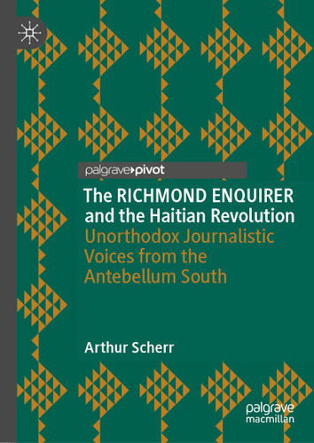 The RICHMOND ENQUIRER and the Haitian Revolution: Unorthodox Journalistic Voices from the Antebellum South book cover by Arthur Scherr