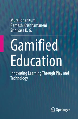 Gamified Education: Innovating Learning Through Play and Technology book cover by Muralidhar Kurni, Ramesh Krishnamaneni, Srinivasa K.G.