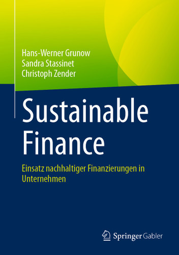 Sustainable Finance: Einsatz nachhaltiger Finanzierungen in Unternehmen book cover by Hans-Werner Grunow, Sandra Stassinet, Christoph Zender