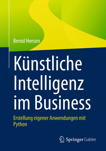 Künstliche Intelligenz im Business: Erstellung eigener Anwendungen mit Python book cover by Bernd Heesen