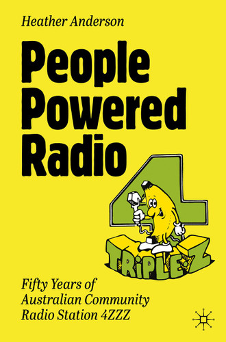 People Powered Radio: Fifty years of Australian community radio station 4ZZZ book cover by Heather Anderson