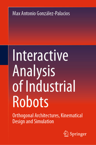 Interactive Analysis of Industrial Robots: Orthogonal Architectures, Kinematical Design and Simulation book cover by Max Antonio González-Palacios