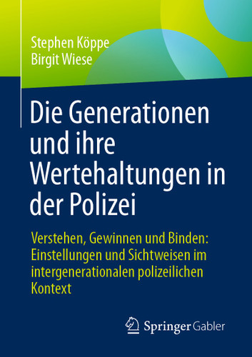 Die Generationen und ihre Wertehaltungen in der Polizei: Verstehen, Gewinnen und Binden: Einstellungen und Sichtweisen im intergenerationalen polizeilichen Kontext book cover by Stephen Köppe, Birgit Wiese